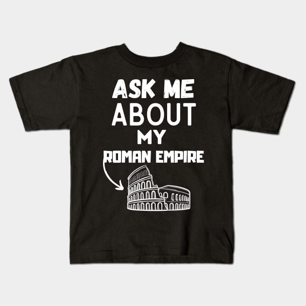 Ask Me About My Roman Empire Funny Ancient Roman history Tee, and the Roman Empire Kids T-Shirt by Grun illustration 